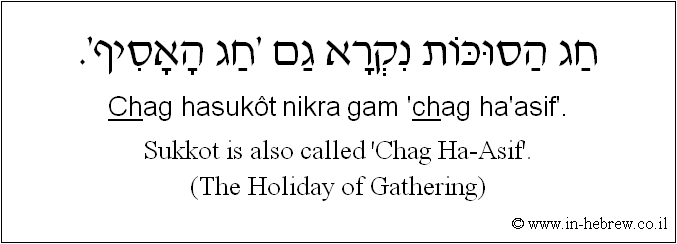 English to Hebrew: Sukkot is also called 'Chag Ha-Asif'. (The Holiday of Gathering)