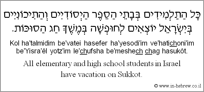 English to Hebrew: All elementary and high school students in Israel have vacation on Sukkot.
