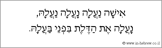 עברית: אישה נעלה נעלה נעלה, נעלה את הדלת בפני בעלה.