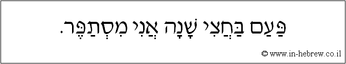 עברית: פעם בחצי שנה אני מסתפר.