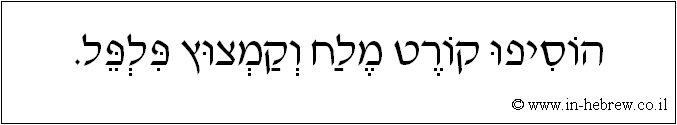 עברית: הוסיפו קורט מלח וקמצוץ פלפל.