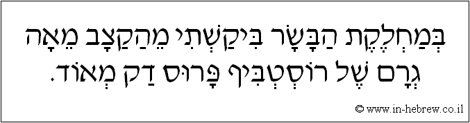 עברית: במחלקת הבשר ביקשתי מהקצב מאה גרם של רוסטביף פרוס דק מאוד.