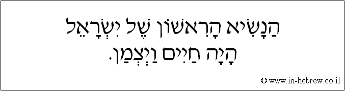 עברית: הנשיא הראשון של ישראל היה חיים ויצמן.