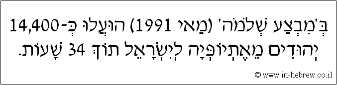 עברית: ב'מבצע שלמה' (מאי 1991) הועלו כ-14,400 יהודים מאתיופיה לישראל תוך 34 שעות.