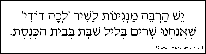 עברית: יש הרבה מנגינות לשיר 'לכה דודי' שאנחנו שרים בליל שבת בבית הכנסת.