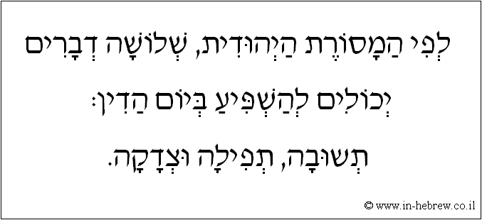 עברית: לפי המסורת היהודית, שלושה דברים יכולים להשפיע ביום הדין: תשובה, תפילה וצדקה.