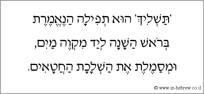 עברית: 'תשליך' היא תפילה הנאמרת בראש השנה ליד מקוה מים, ומסמלת את השלכת החטאים.