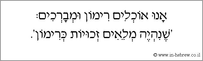 עברית: אנו אוכלים רימון ומברכים: 'שנהיה מלאים זכויות כרימון'.