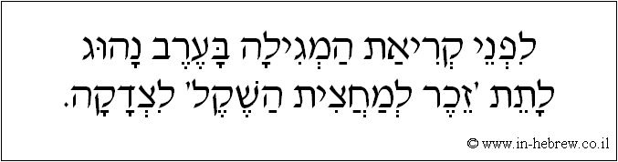 עברית: לפני קריאת המגילה בערב נהוג לתת 'זכר למחצית השקל' לצדקה.