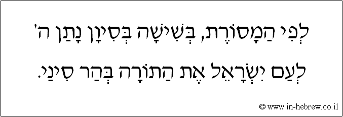 עברית: לפי המסורת, בשישה בסיון נתן ה' לעם ישראל את התורה בהר סיני.