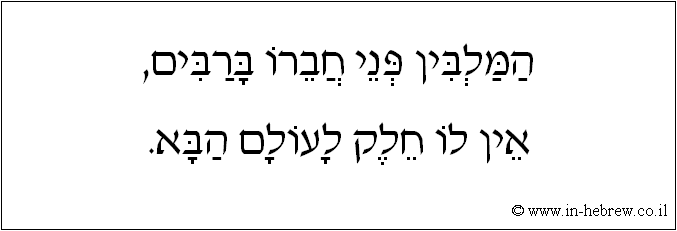 עברית: המלבין פני חברו ברבים, אין לו חלק לעולם הבא.