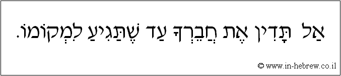 עברית: אל תדון את חברך עד שתגיע למקומו.