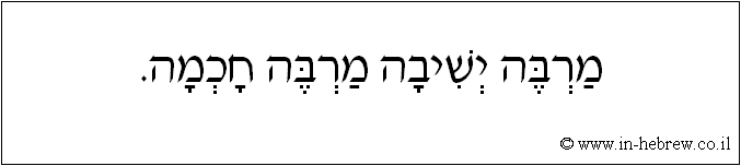 עברית: מרבה ישיבה מרבה חכמה.