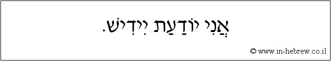 עברית: אני יודעת יידיש.