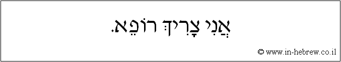 עברית: אני צריך רופא.