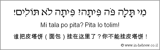 中文和希伯来语: 谁把皮塔饼（面包）挂在这里了？你不能挂皮塔饼！