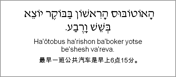 中文和希伯来语: 最早一班公共汽车是早上6点15分。