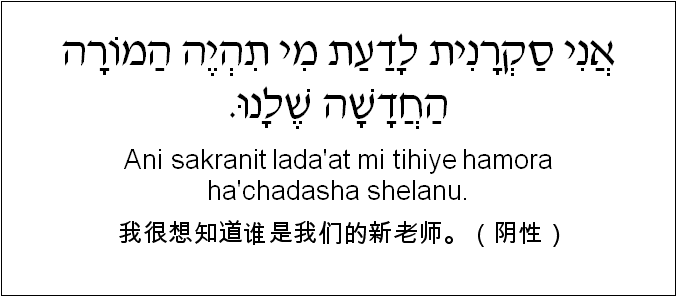 中文和希伯来语: 我很想知道谁是我们的新老师。（阴性）