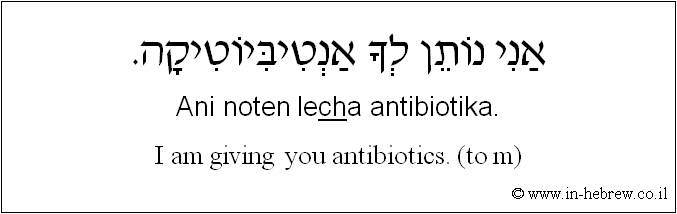 English to Hebrew: I am giving you antibiotics. ( to m )