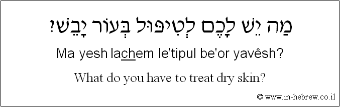 English to Hebrew: What do you have to treat dry skin?