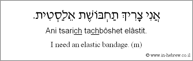 English to Hebrew: I need an elastic bandage. ( m )