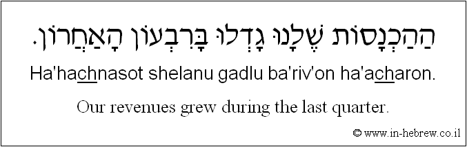 English to Hebrew: Our revenues grew during the last quarter.