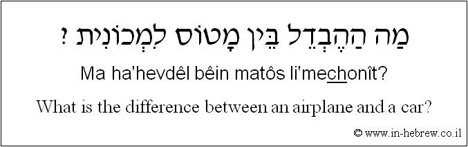 English to Hebrew: What is the difference between an airplane and a car?