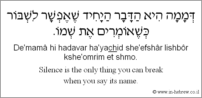 English to Hebrew: Silence is the only thing you can break when you say its name.