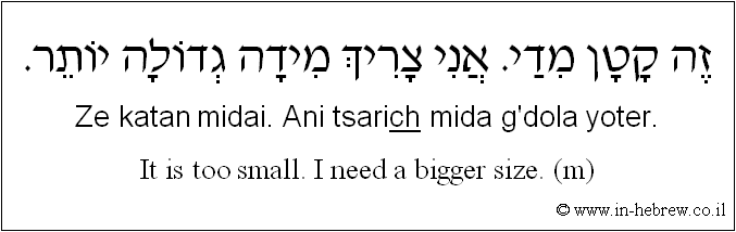 English to Hebrew: It is too small. I need a bigger size. ( m )