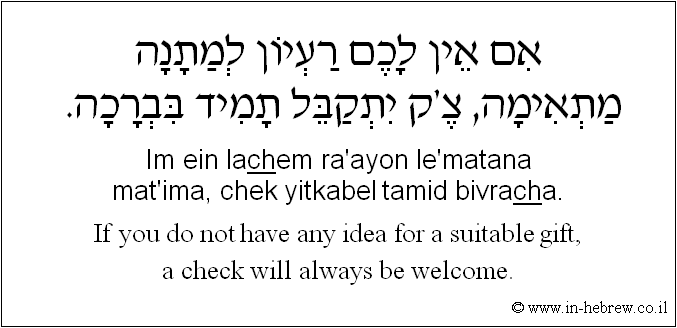 English to Hebrew: If you do not have any idea for a suitable gift, a check will always be welcome.