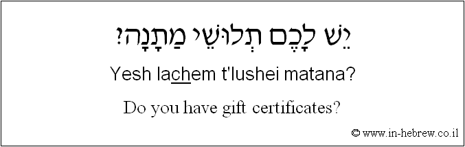 English to Hebrew: Do you have gift certificates?