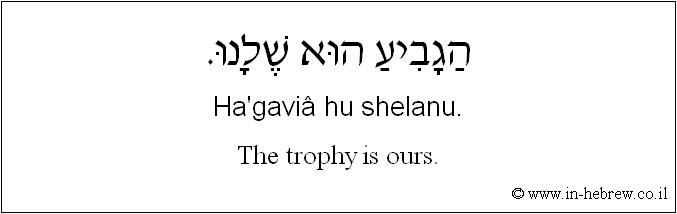 English to Hebrew: The trophy is ours.