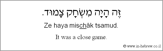 English to Hebrew: It was a close game.