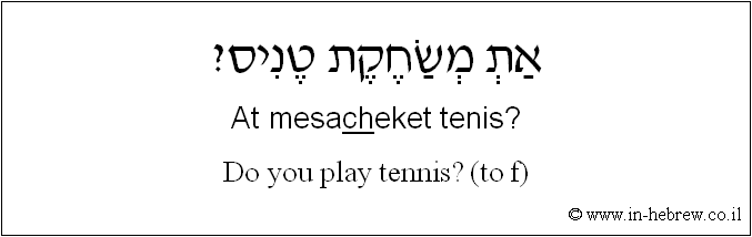 English to Hebrew: Do you play tennis? ( to f )