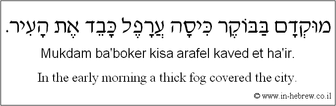 English to Hebrew: In the early morning a thick fog covered the city.