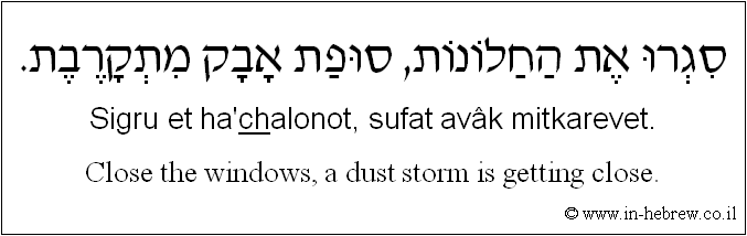 English to Hebrew: Close the windows, a dust storm is getting close.