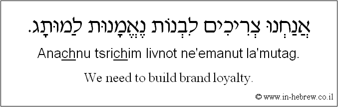 English to Hebrew: We need to build brand loyalty.
