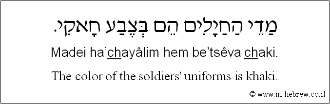 English to Hebrew: The color of the soldiers' uniforms is khaki.