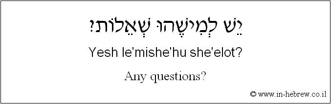 English to Hebrew: Any questions?