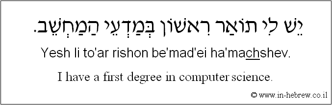 English to Hebrew: I have a first degree in computer science.