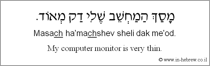 English to Hebrew: My computer monitor is very thin.