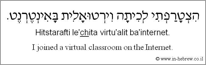 English to Hebrew: I joined a virtual classroom on the Internet.