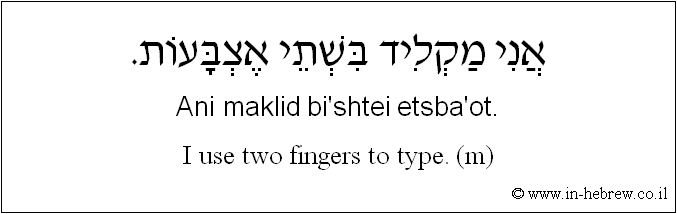 English to Hebrew: I use two fingers to type. ( m )