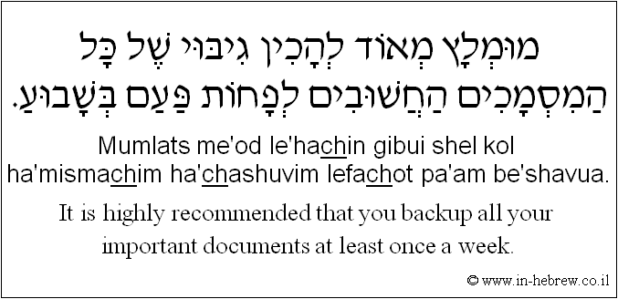 English to Hebrew: It is highly recommended that you backup all your important documents at least once a week.