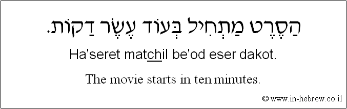 English to Hebrew: The movie starts in ten minutes.