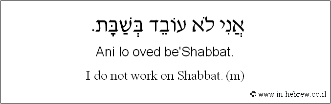 English to Hebrew: I do not work on Shabbat. ( m )