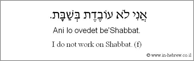 English to Hebrew: I do not work on Shabbat. ( f )