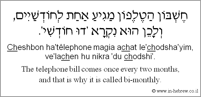 English to Hebrew: The telephone bill comes once every two months, and that is why it is called bi-monthly.
