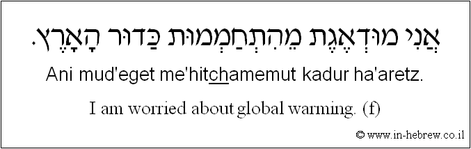 English to Hebrew: I am worried about global warming. ( f )