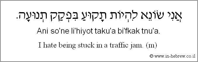 English to Hebrew: I hate being stuck in a traffic jam. (m) 